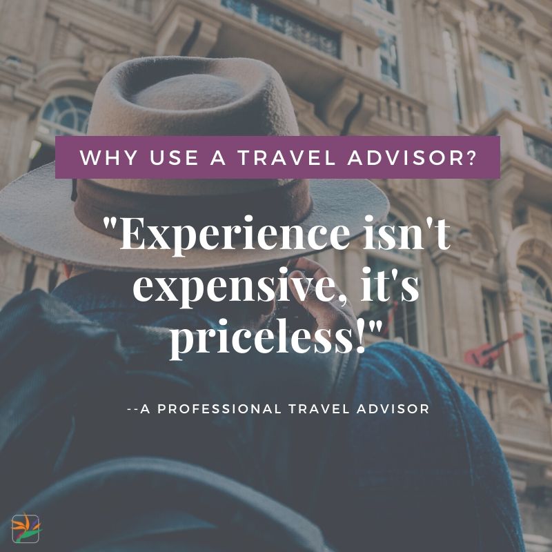 Why Use a travel advisor? Experience isn't expensive, it's priceless.