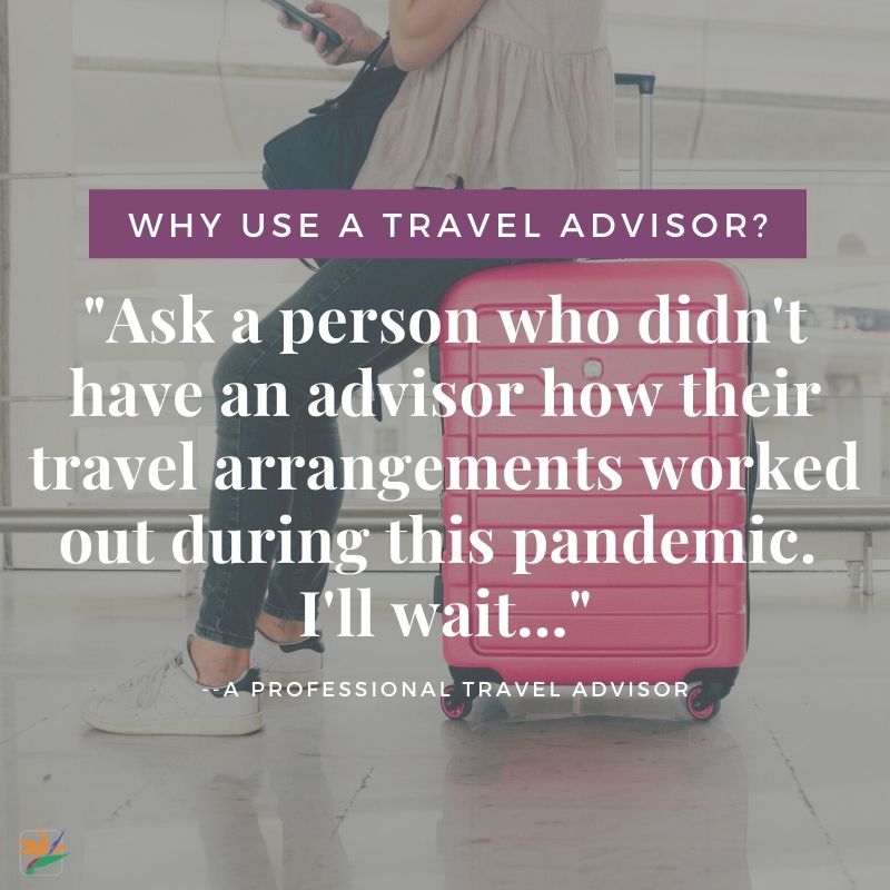 Why Use a travel advisor? Ask a person who didn't have an advisor how their travel arrangements worked out during the pandemic.  I'll wait...
