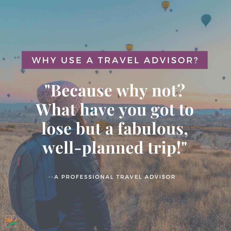 Why Use a travel advisor? Because why not? what have you got to lose but a fabulous well-planned trip.